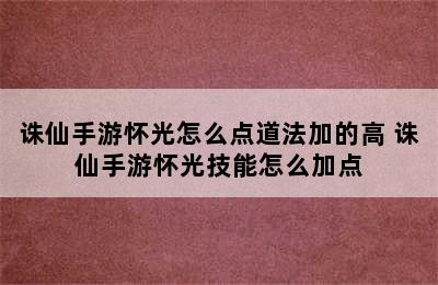 诛仙手游怀光怎么点道法加的高 诛仙手游怀光技能怎么加点